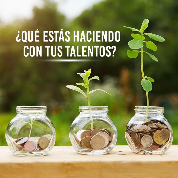 ¿Qué estás haciendo con tus talentos?